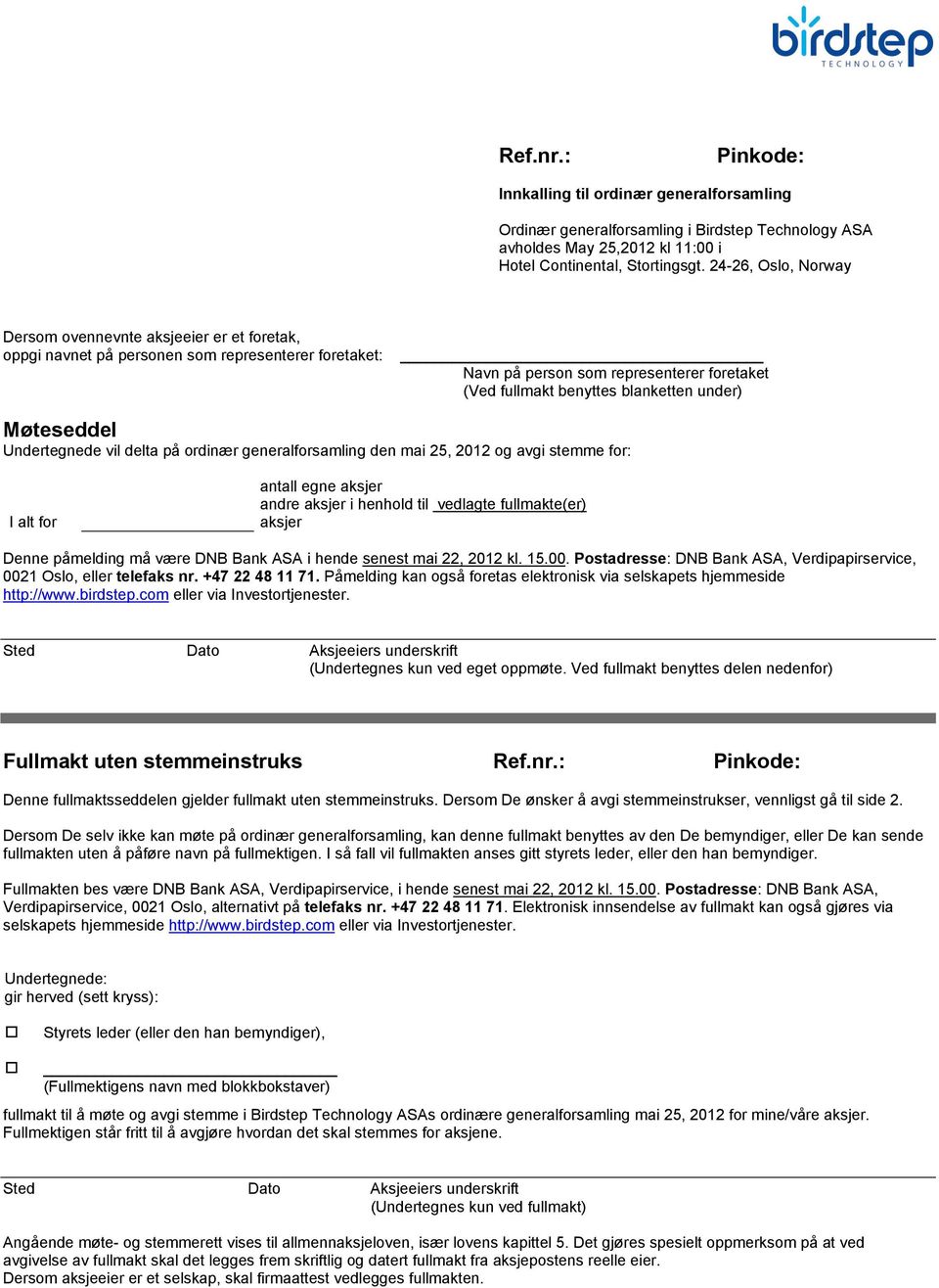 under) Møteseddel Undertegnede vil delta på ordinær generalforsamling den mai 25, 2012 og avgi stemme for: I alt for antall egne aksjer andre aksjer i henhold til vedlagte fullmakte(er) aksjer Denne