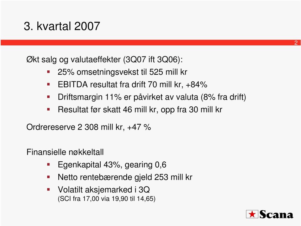 skatt 46 mill kr, opp fra 30 mill kr Ordrereserve 2 308 mill kr, +47 % Finansielle nøkkeltall Egenkapital