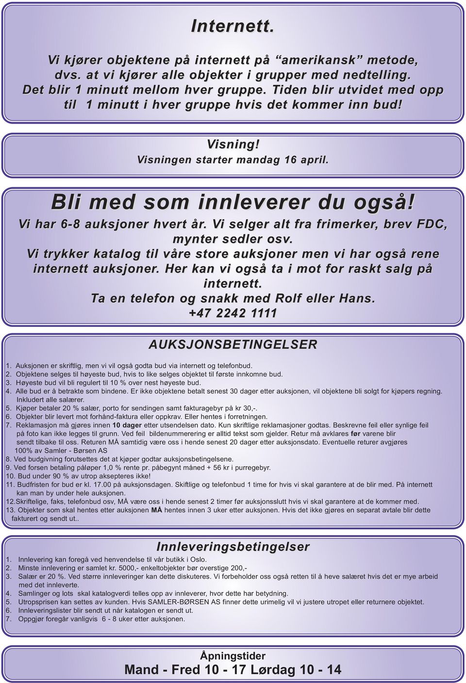 Vi selger alt fra frimerker, brev FDC, mynter sedler osv. Vi trykker katalog til våre store auksjoner men vi har også rene internett auksjoner. Her kan vi også ta i mot for raskt salg på internett.