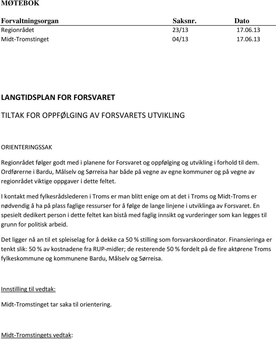 13 LANGTIDSPLAN FOR FORSVARET TILTAK FOR OPPFØLGING AV FORSVARETS UTVIKLING ORIENTERINGSSAK Regionrådet følger godt med i planene for Forsvaret og oppfølging og utvikling i forhold til dem.