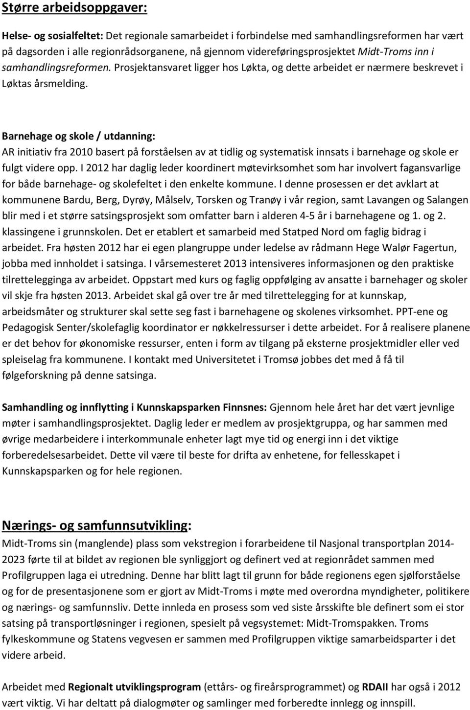 Barnehage og skole / utdanning: AR initiativ fra 2010 basert på forståelsen av at tidlig og systematisk innsats i barnehage og skole er fulgt videre opp.