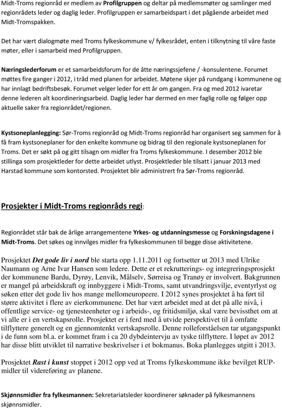 Det har vært dialogmøte med Troms fylkeskommune v/ fylkesrådet, enten i tilknytning til våre faste møter, eller i samarbeid med Profilgruppen.