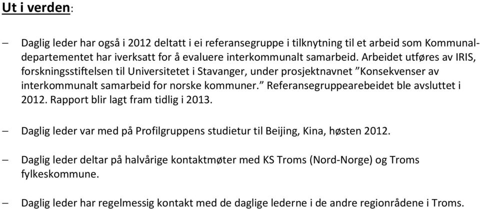 Referansegruppearebeidet ble avsluttet i 2012. Rapport blir lagt fram tidlig i 2013. Daglig leder var med på Profilgruppens studietur til Beijing, Kina, høsten 2012.