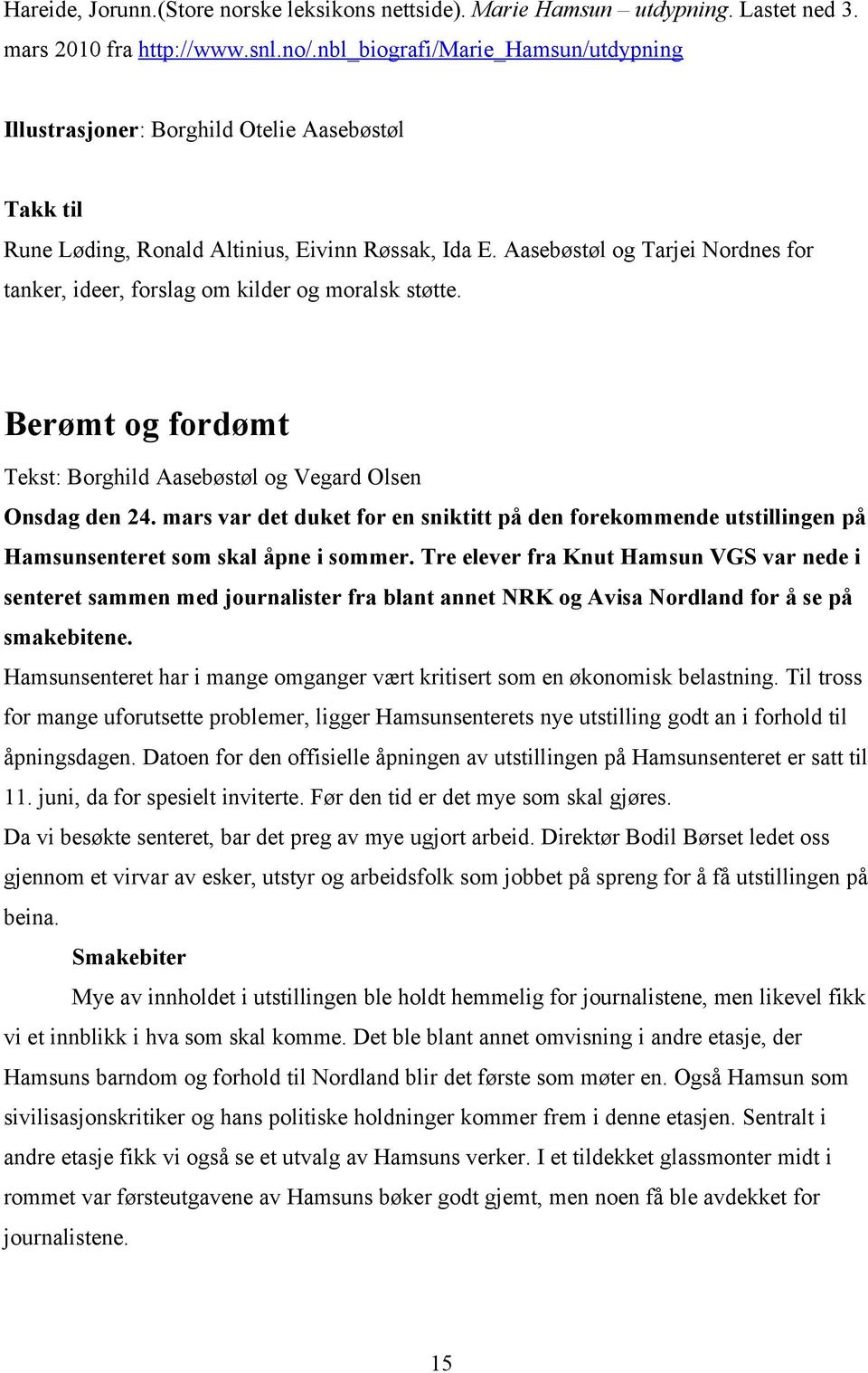 Aasebøstøl og Tarjei Nordnes for tanker, ideer, forslag om kilder og moralsk støtte. Berømt og fordømt Tekst: Borghild Aasebøstøl og Vegard Olsen Onsdag den 24.