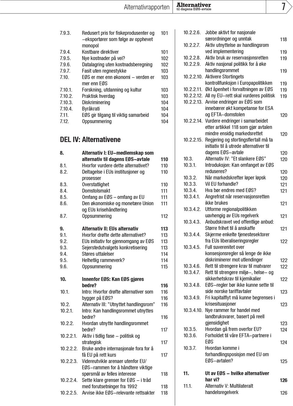 EØS gir tilgang til viktig samarbeid 7.12. Oppsummering DEL IV: Alternativene 8. Alternativ I: EU-medlemskap som alternativ til dagens EØS-avtale 8.1. Hvorfor vurdere dette alternativet? 8.2. Deltagelse i EUs institusjoner og prosesser 8.