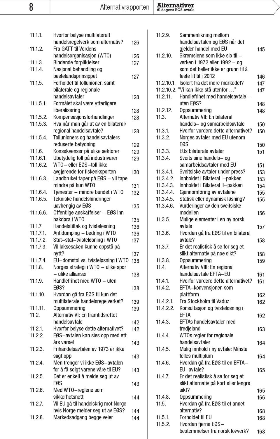 Kompensasjonsforhandlinger 11.1.5.3. Hva når man går ut av en bilateral/ regional handelsavtale? 11.1.5.4. Tollunioners og handelsavtalers reduserte betydning 11.1.6.