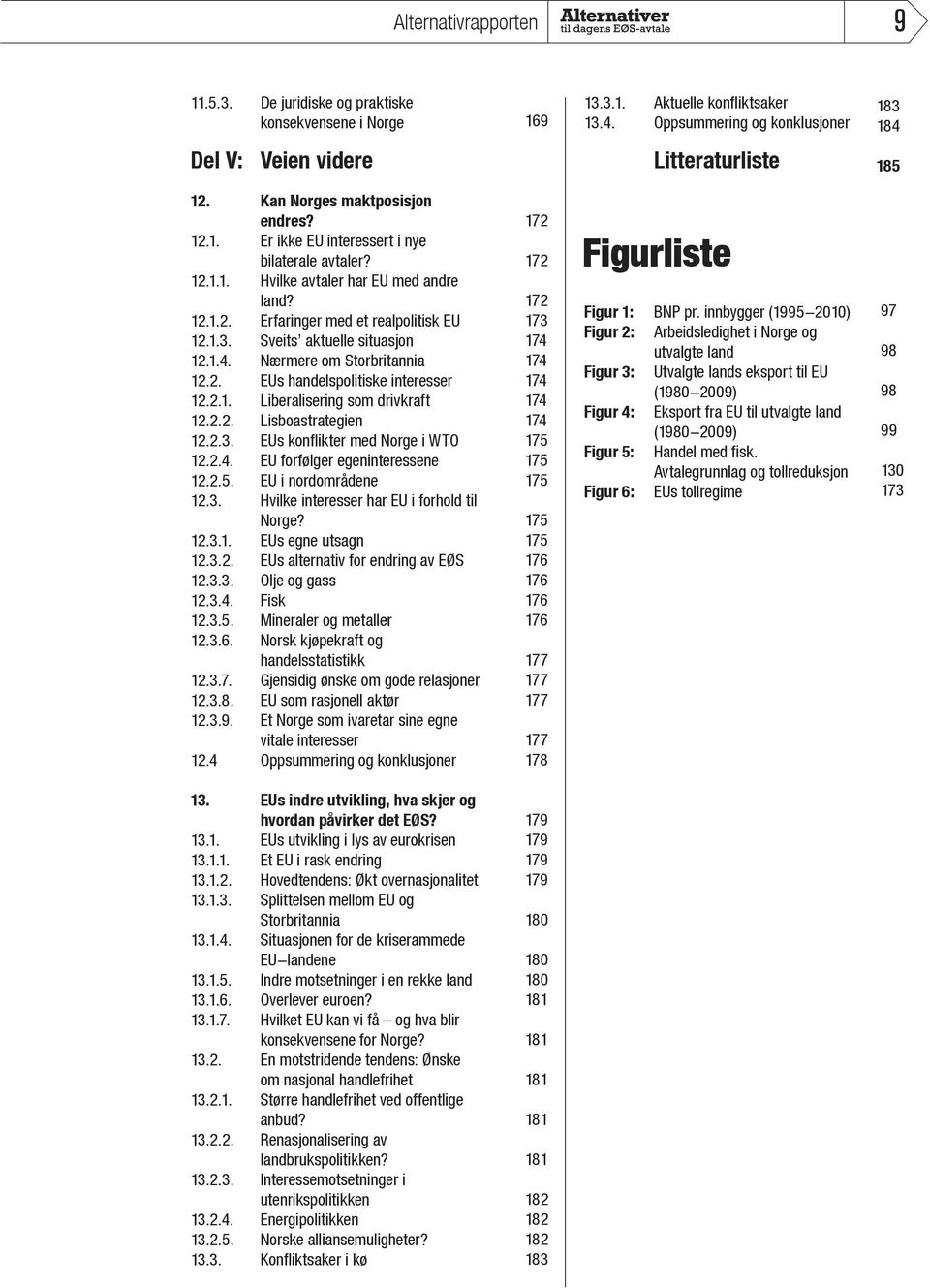 Sveits aktuelle situasjon 12.1.4. Nærmere om Storbritannia 12.2. EUs handelspolitiske interesser 12.2.1. Liberalisering som drivkraft 12.2.2. Lisboastrategien 12.2.3.