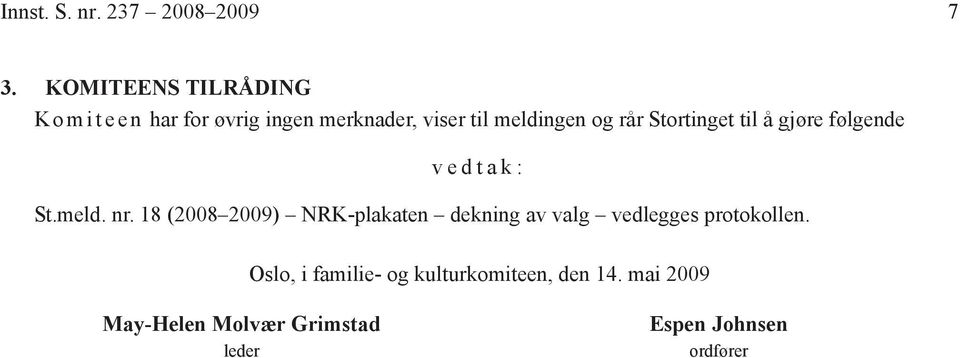 og rår Stortinget til å gjøre følgende vedtak: St.meld. nr.