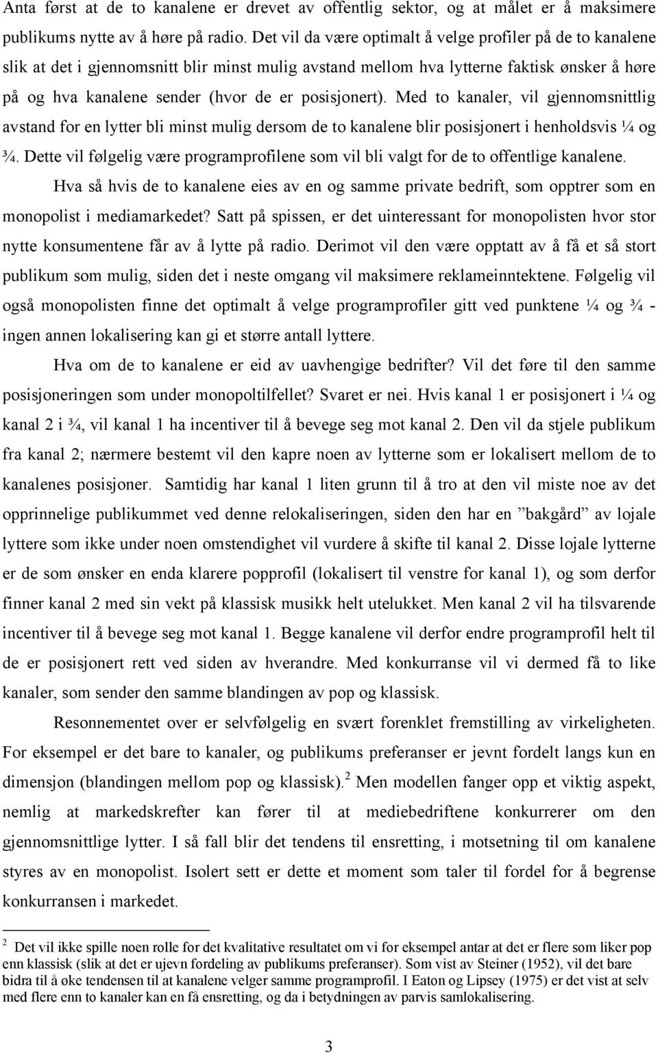 posisjonert). Med to kanaler, vil gjennomsnittlig avstand for en lytter bli minst mulig dersom de to kanalene blir posisjonert i henholdsvis ¼ og ¾.