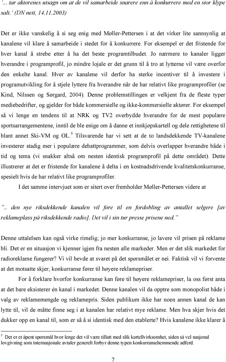 For eksempel er det fristende for hver kanal å strebe etter å ha det beste programtilbudet.