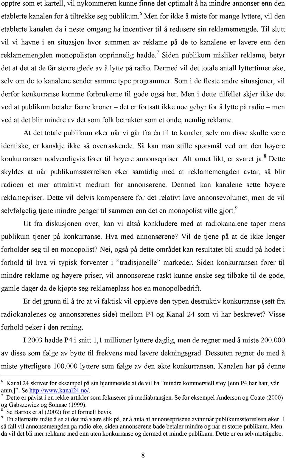 Til slutt vil vi havne i en situasjon hvor summen av reklame på de to kanalene er lavere enn den reklamemengden monopolisten opprinnelig hadde.