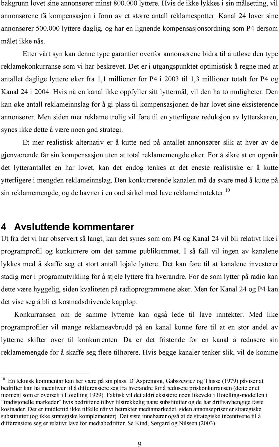 Etter vårt syn kan denne type garantier overfor annonsørene bidra til å utløse den type reklamekonkurranse som vi har beskrevet.