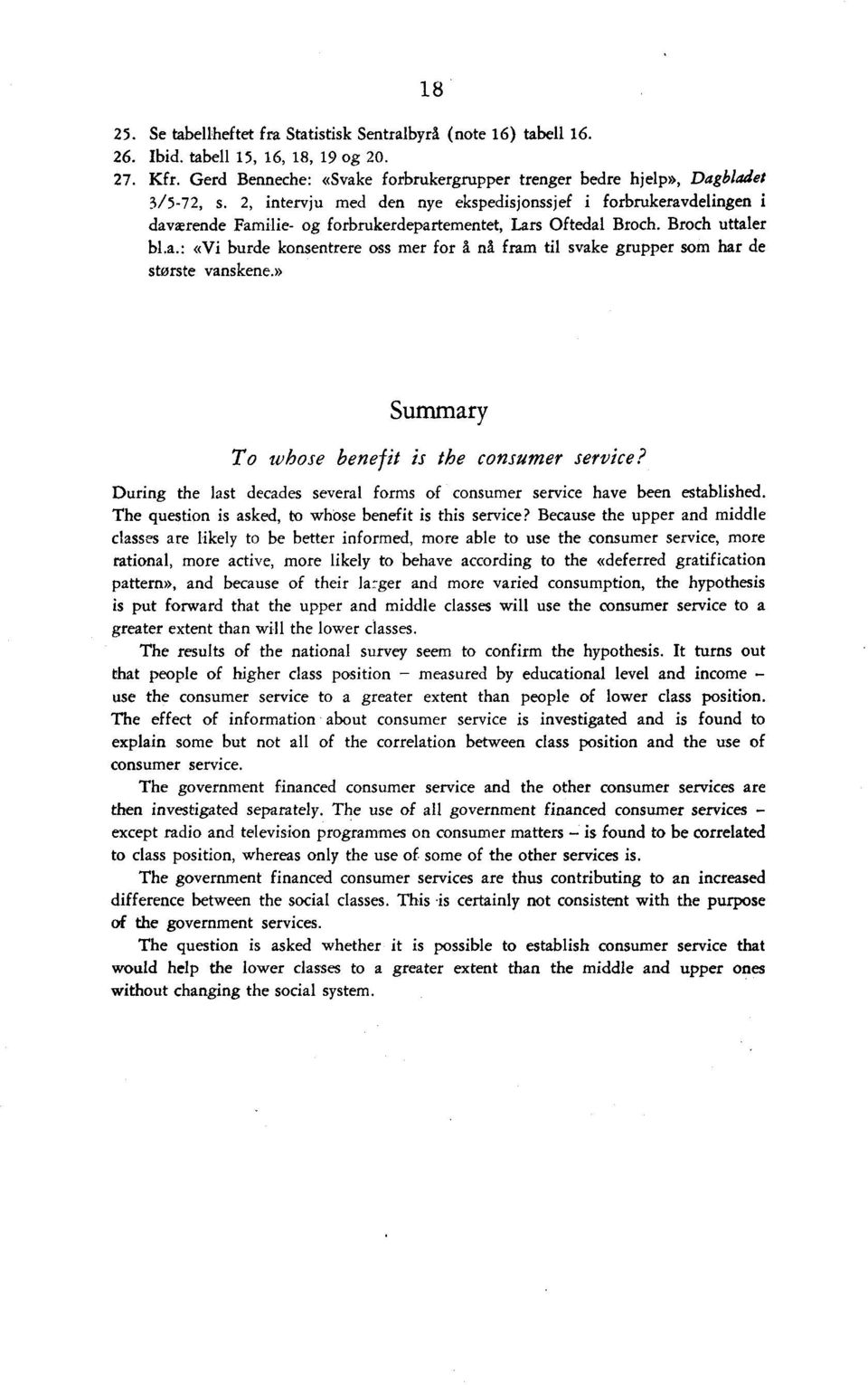 » Summary To whose benefit is the consumer service? During the last decades several forms of consumer service have been established. The question is asked, to whose benefit is this service?