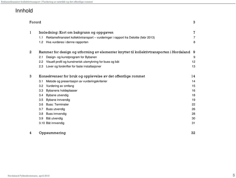 2 Visuell profil og kunstnerisk utsmykning for buss og båt 12 2.3 Lover og forskrifter for faste installasjoner 13 3 Konsekvenser for bruk og opplevelse av det offentlige rommet 14 3.