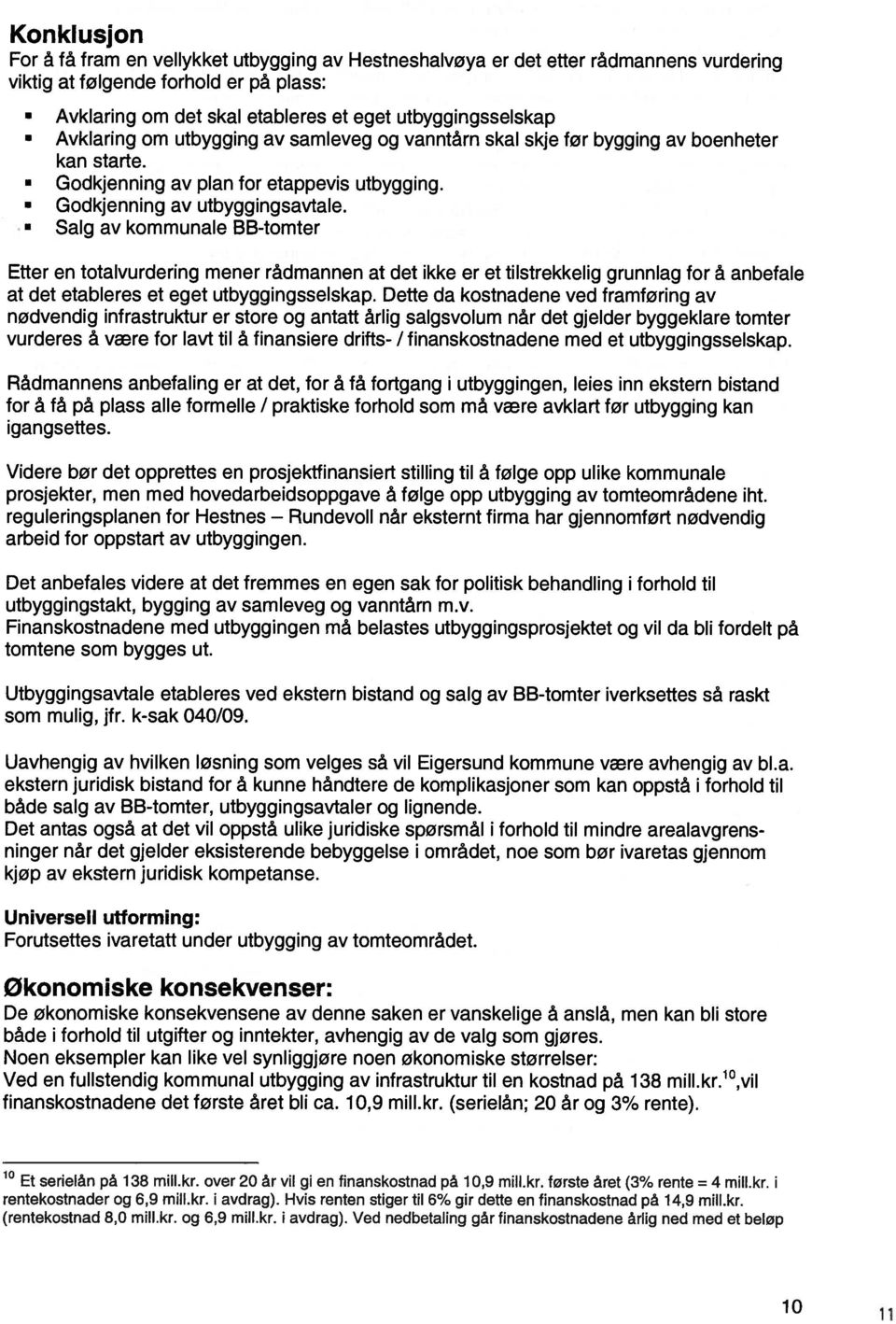 Salg av kommunale BB-tomter Etter en totalvurdering mener rådmannen at det ikke er et tilstrekkelig grunnlag for å anbefale at det etableres et eget utbyggingsselskap.