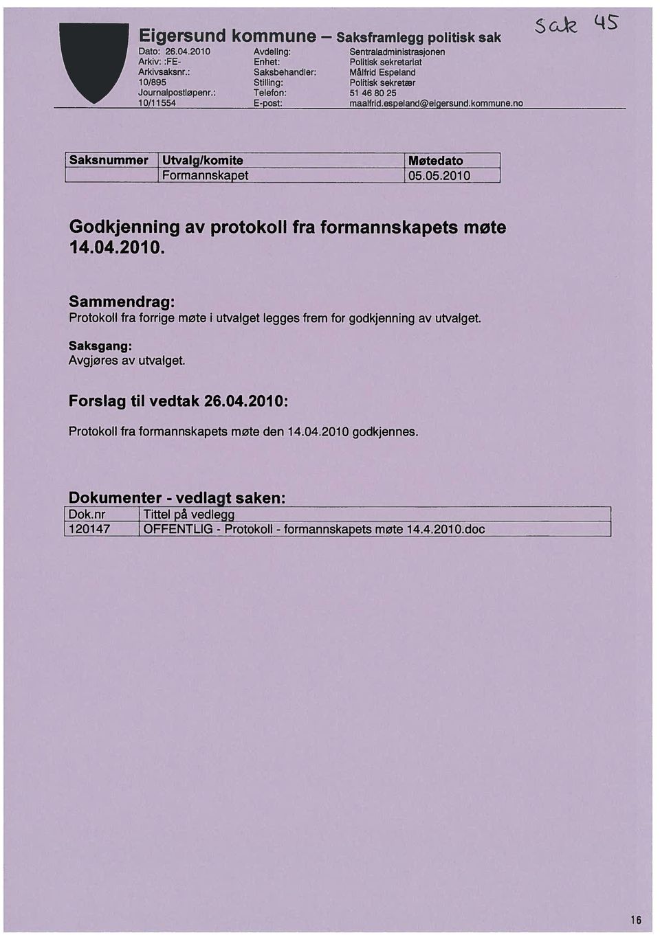 qs snummer Utvalglkomite Møtedato I Formannskapet 05.05.2010 Godkjenning av protokoll fra formannskapets møte 14.04.2010. Sammendrag: Protokoll fra forrige møte i Saksgang: Avgjøres av utvalget.