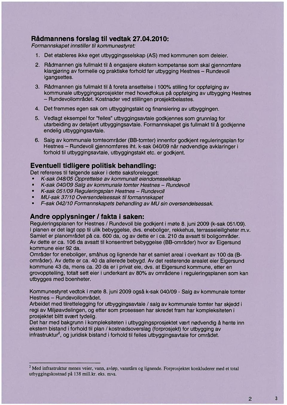 Rådmannen gis fullmakt til å engasjere ekstern kompetanse som skal gjennomføre klargjøring av formelle og praktiske forhold før utbygging Hestnes Rundevoll igangsettes. 3.