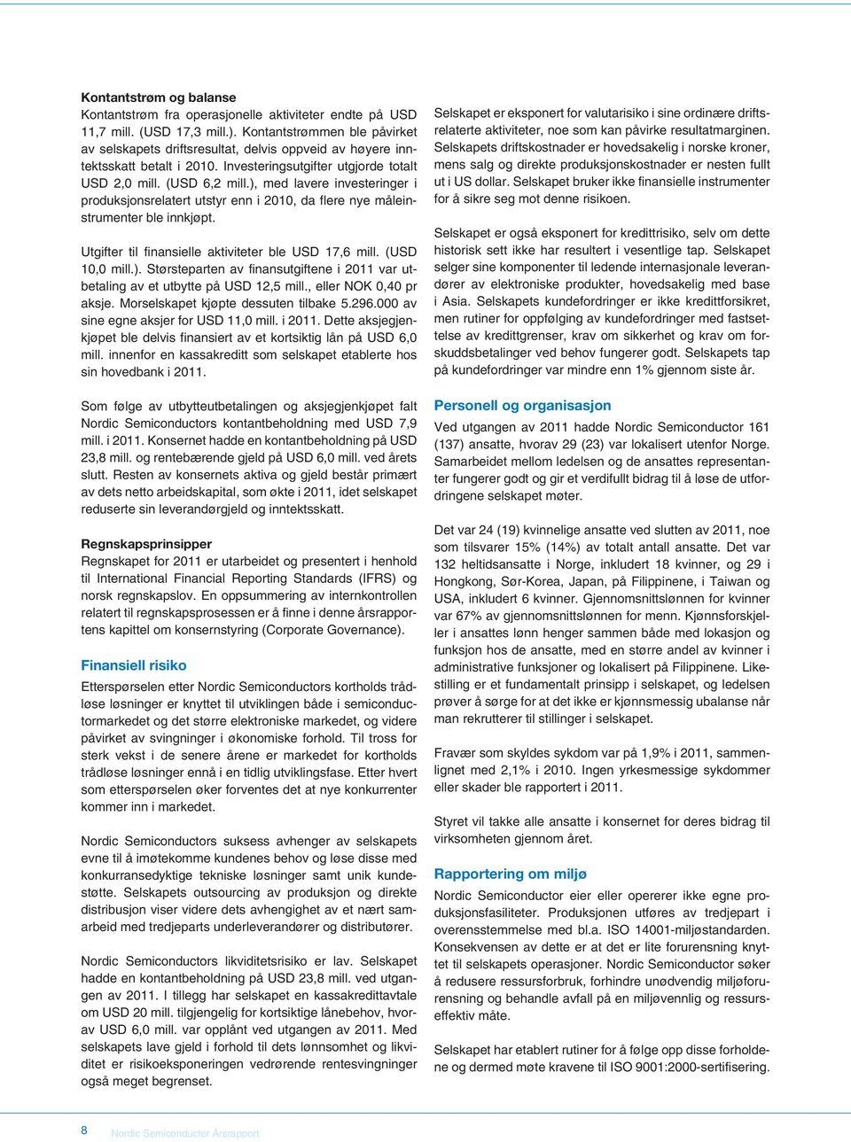 ), med lavere investeringer i produksjonsrelatert utstyr enn i 2010, da flere nye måleinstrumenter ble innkjøpt. Utgifter til finansielle aktiviteter ble USD 17,6 mill. (USD 10,0 mill.). Størsteparten av finansutgiftene i 2011 var utbetaling av et utbytte på USD 12,5 mill.