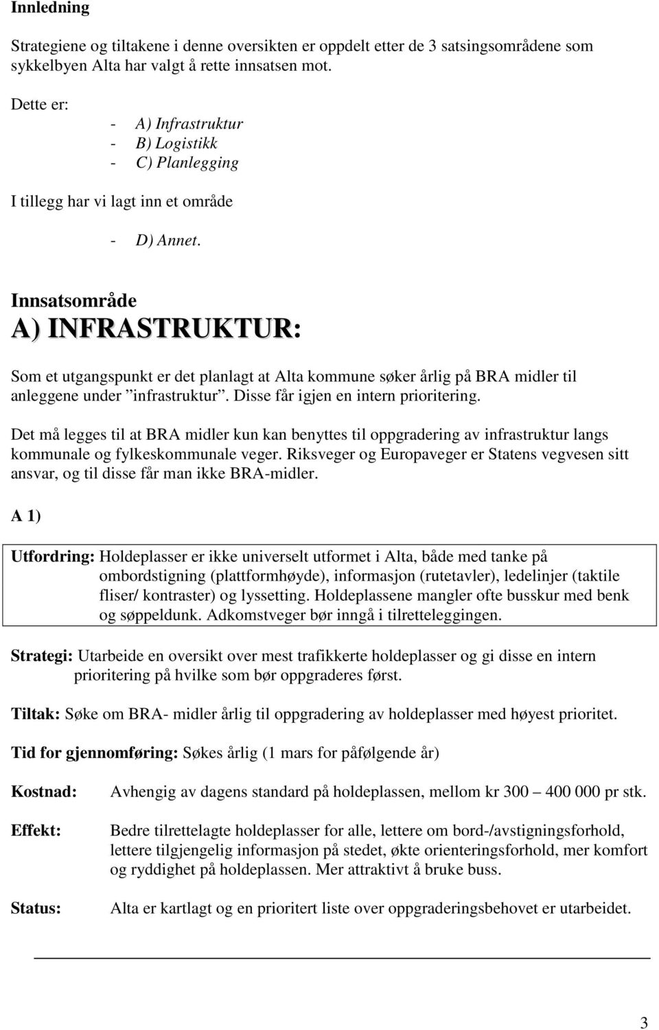 Innsatsområde A) INFRASTRUKTUR: Som et utgangspunkt er det planlagt at Alta kommune søker årlig på BRA midler til anleggene under infrastruktur. Disse får igjen en intern prioritering.