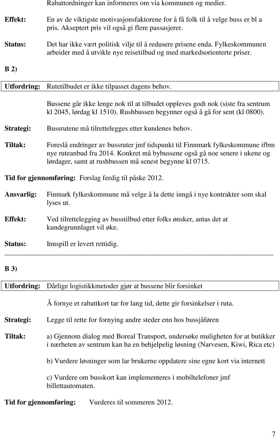 B 2) Utfordring: Rutetilbudet er ikke tilpasset dagens behov. Bussene går ikke lenge nok til at tilbudet oppleves godt nok (siste fra sentrum kl 2045, lørdag kl 1510).