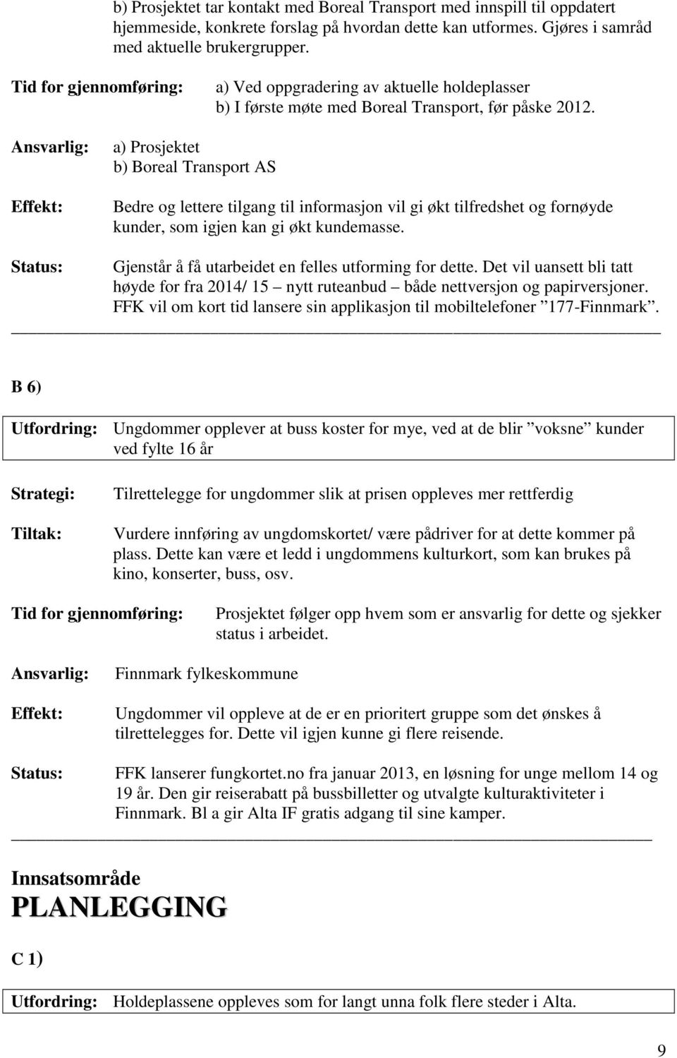 a) Prosjektet b) Boreal Transport AS Bedre og lettere tilgang til informasjon vil gi økt tilfredshet og fornøyde kunder, som igjen kan gi økt kundemasse.