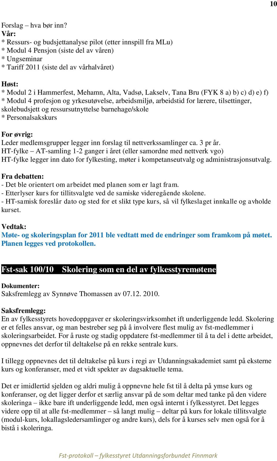 Alta, Vadsø, Lakselv, Tana Bru (FYK 8 a) b) c) d) e) f) * Modul 4 profesjon og yrkesutøvelse, arbeidsmiljø, arbeidstid for lærere, tilsettinger, skolebudsjett og ressursutnyttelse barnehage/skole *