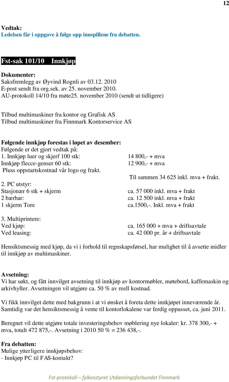 november 2010 (sendt ut tidligere) Tilbud multimaskiner fra kontor og Grafisk AS Tilbud multimaskiner fra Finnmark Kontorservice AS Følgende innkjøp forestas i løpet av desember: Følgende er det