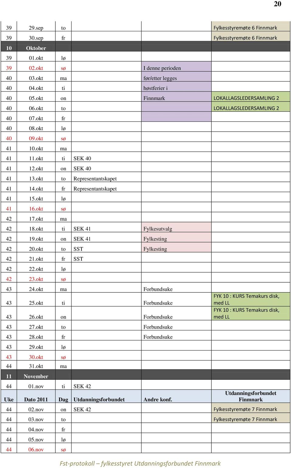 okt to Representantskapet 41 14.okt fr Representantskapet 41 15.okt lø 41 16.okt sø 42 17.okt ma 42 18.okt ti SEK 41 Fylkesutvalg 42 19.okt on SEK 41 Fylkesting 42 20.okt to SST Fylkesting 42 21.