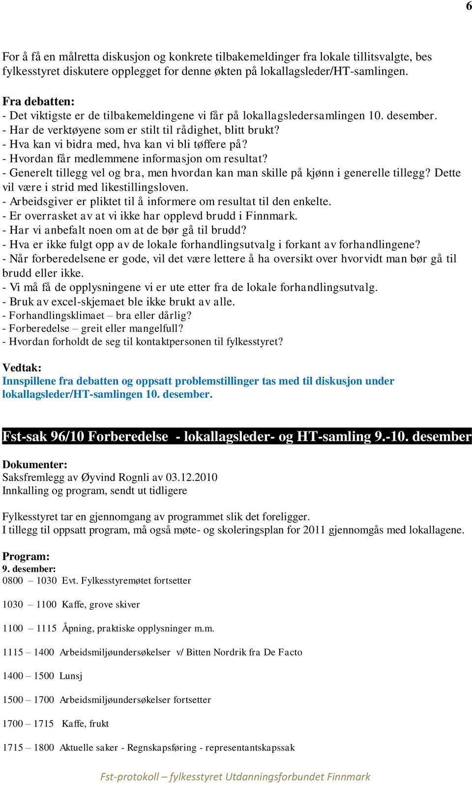 - Hva kan vi bidra med, hva kan vi bli tøffere på? - Hvordan får medlemmene informasjon om resultat? - Generelt tillegg vel og bra, men hvordan kan man skille på kjønn i generelle tillegg?