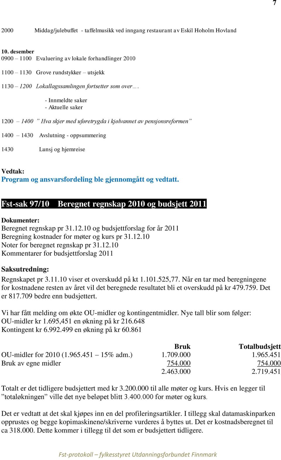 - Innmeldte saker - Aktuelle saker 1200 1400 Hva skjer med uføretrygda i kjølvannet av pensjonsreformen 1400 1430 Avslutning - oppsummering 1430 Lunsj og hjemreise Program og ansvarsfordeling ble