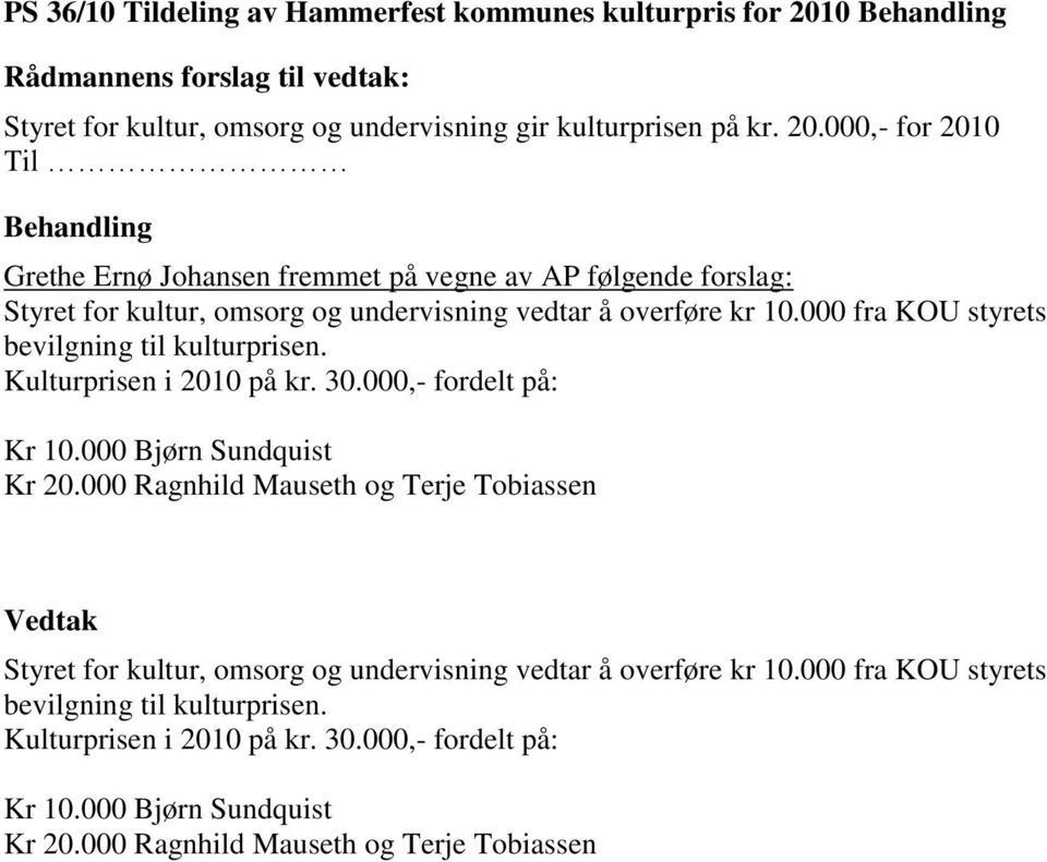 000,- for 2010 Til Grethe Ernø Johansen fremmet på vegne av AP følgende forslag: Styret for kultur, omsorg og undervisning vedtar å overføre kr 10.