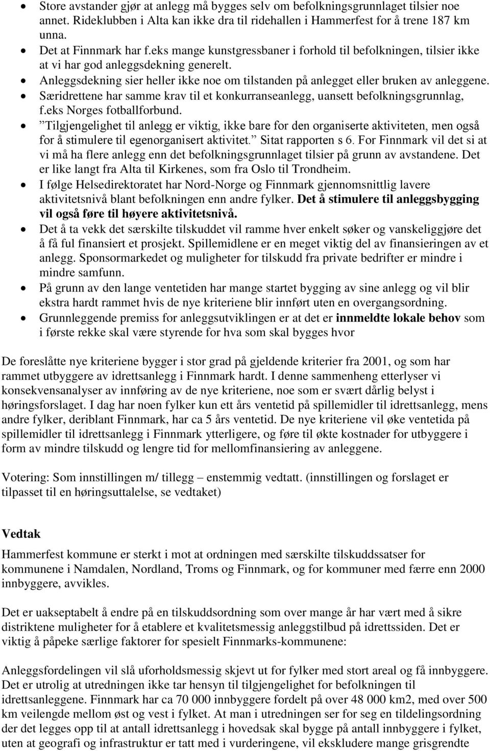 Særidrettene har samme krav til et konkurranseanlegg, uansett befolkningsgrunnlag, f.eks Norges fotballforbund.