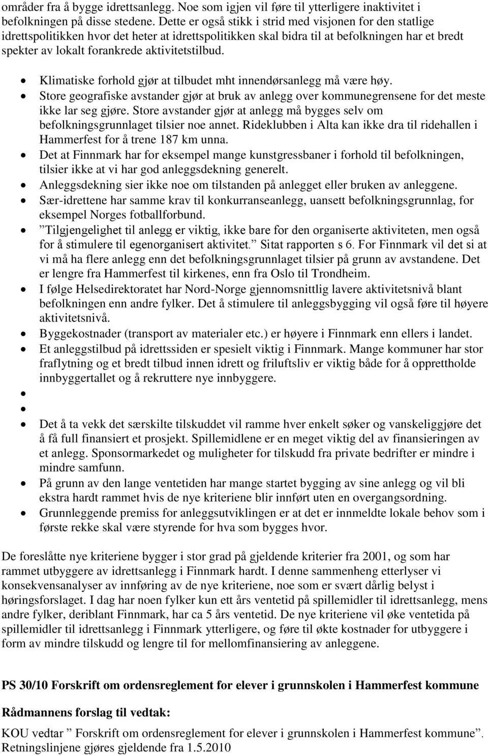 aktivitetstilbud. Klimatiske forhold gjør at tilbudet mht innendørsanlegg må være høy. Store geografiske avstander gjør at bruk av anlegg over kommunegrensene for det meste ikke lar seg gjøre.