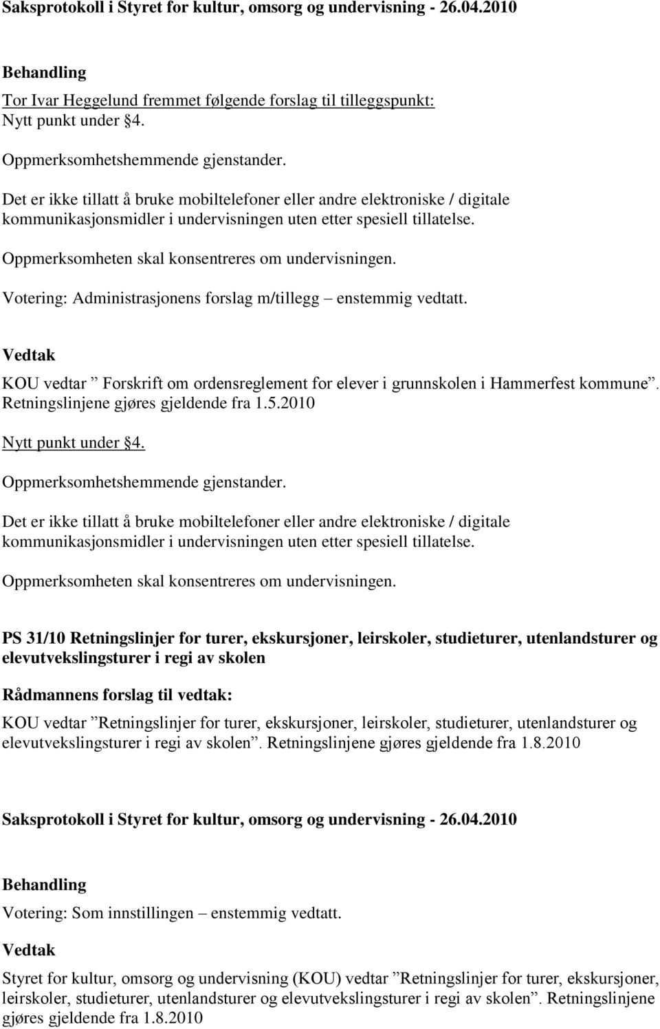 Oppmerksomheten skal konsentreres om undervisningen. Votering: Administrasjonens forslag m/tillegg enstemmig vedtatt.