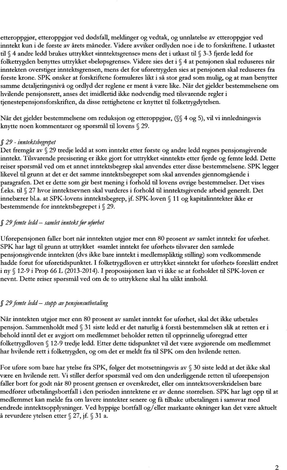 Videre sies det i 4 at pensjonen skal reduseres når inntekten overstiger inntektsgrensen, mens det for uføretrygden sies at pensjonen skal reduseres fra første krone.