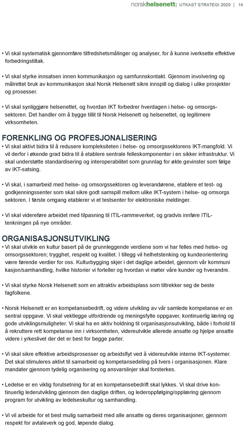 Vi skal synliggjøre helsenettet, og hvordan IKT forbedrer hverdagen i helse- og omsorgssektoren. Det handler om å bygge tillit til Norsk Helsenett og helsenettet, og legitimere virksomheten.