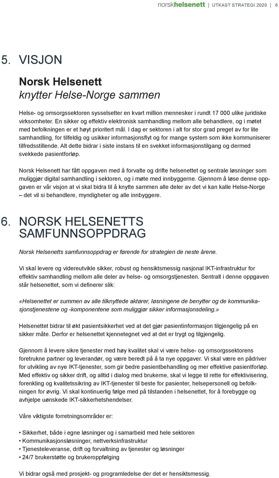 I dag er sektoren i alt for stor grad preget av for lite samhandling, for tilfeldig og usikker informasjonsflyt og for mange system som ikke kommuniserer tilfredsstillende.