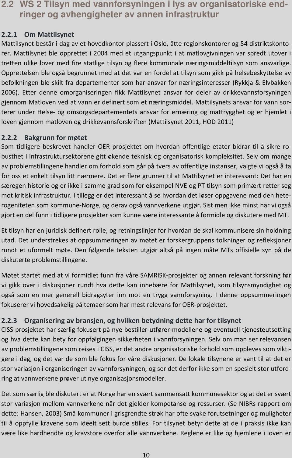 Opprettelsen ble også begrunnet med at det var en fordel at tilsyn som gikk på helsebeskyttelse av befolkningen ble skilt fra departementer som har ansvar for næringsinteresser (Rykkja & Elvbakken