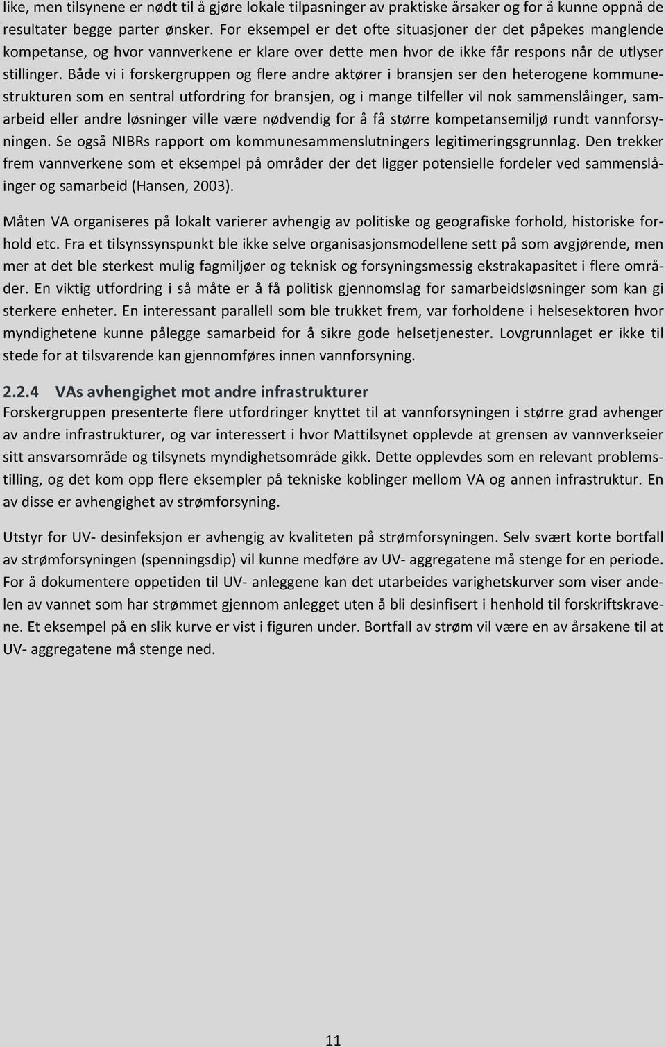 Både vi i forskergruppen og flere andre aktører i bransjen ser den heterogene kommunestrukturen som en sentral utfordring for bransjen, og i mange tilfeller vil nok sammenslåinger, samarbeid eller