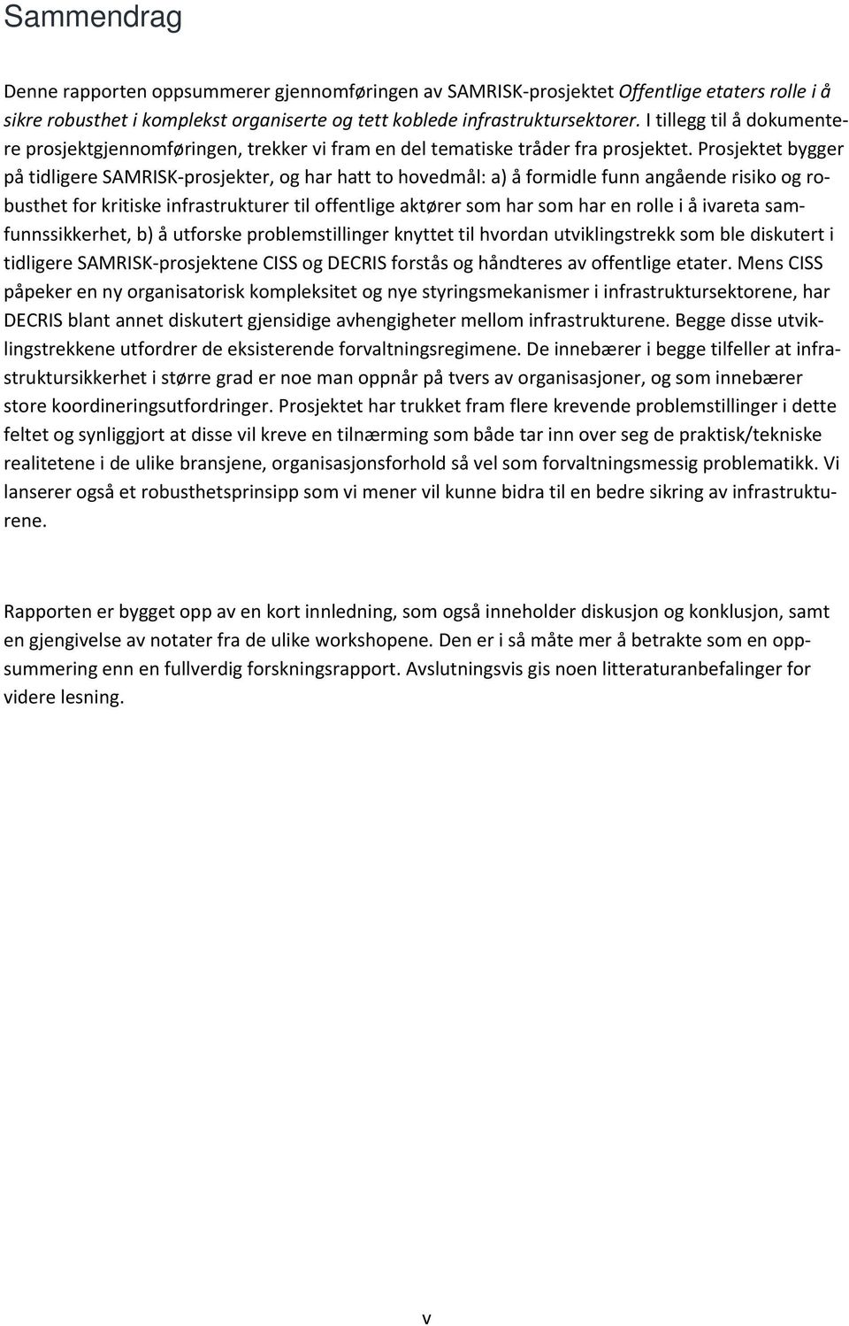 Prosjektet bygger på tidligere SAMRISK prosjekter, og har hatt to hovedmål: a) å formidle funn angående risiko og robusthet for kritiske infrastrukturer til offentlige aktører som har som har en