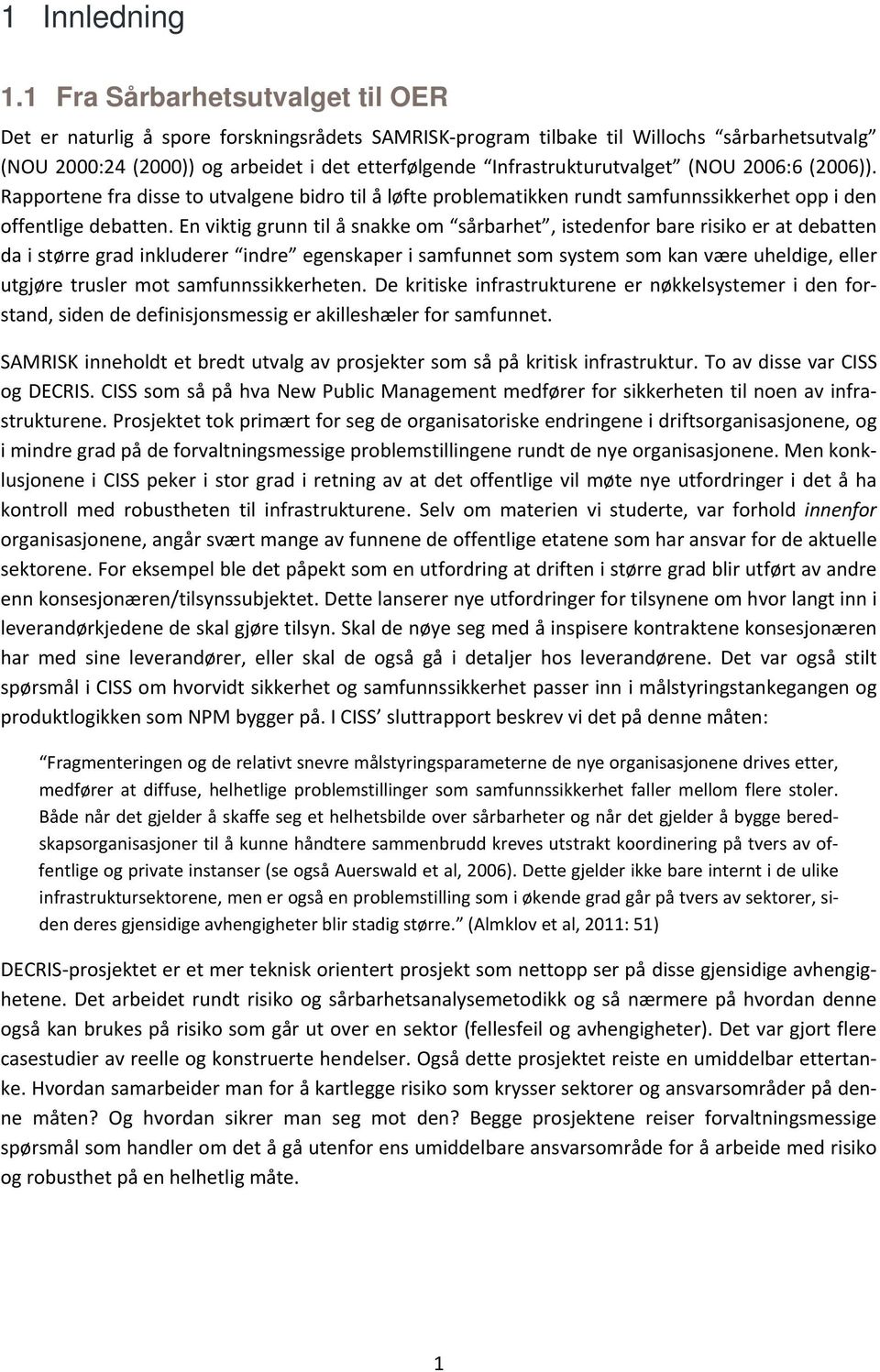 Infrastrukturutvalget (NOU 2006:6 (2006)). Rapportene fra disse to utvalgene bidro til å løfte problematikken rundt samfunnssikkerhet opp i den offentlige debatten.