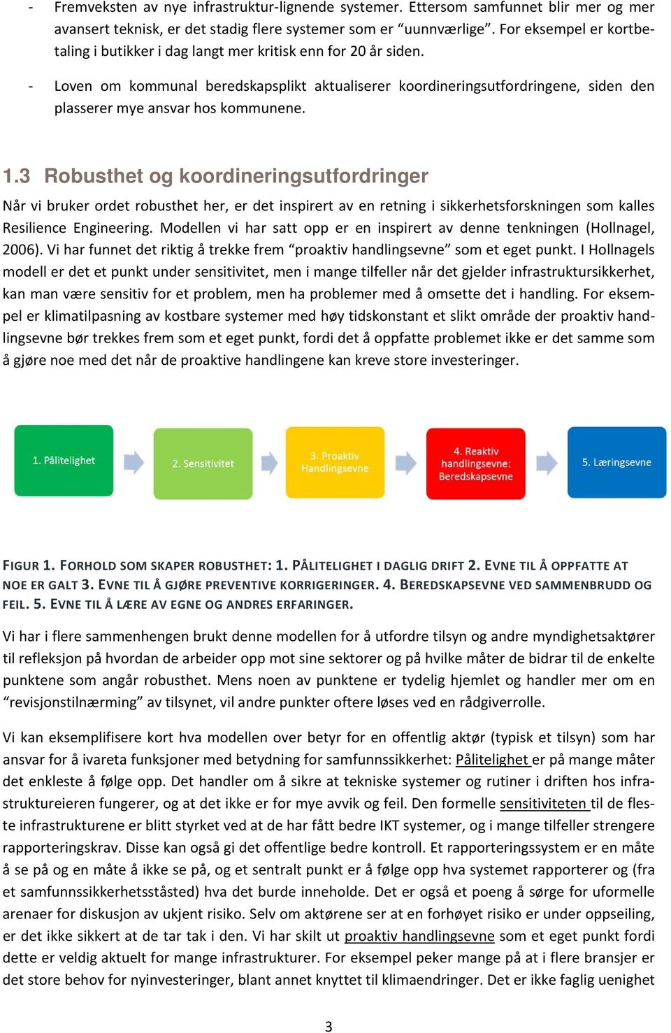 Loven om kommunal beredskapsplikt aktualiserer koordineringsutfordringene, siden den plasserer mye ansvar hos kommunene. 1.