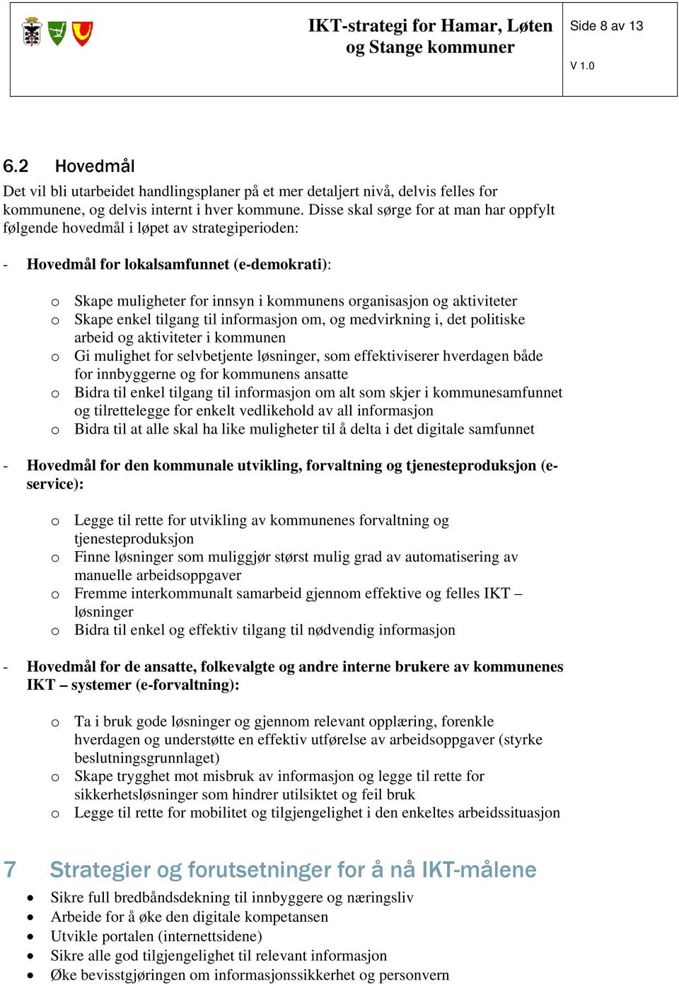 aktiviteter o Skape enkel tilgang til informasjon om, og medvirkning i, det politiske arbeid og aktiviteter i kommunen o Gi mulighet for selvbetjente løsninger, som effektiviserer hverdagen både for