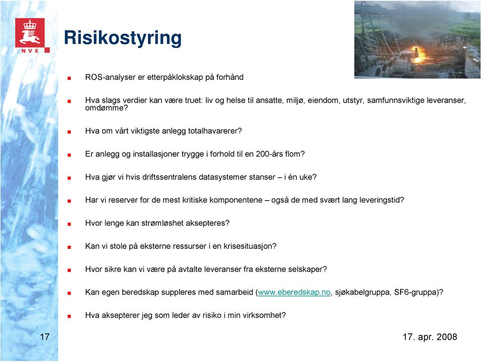 Har vi reserver for de mest kritiske komponentene også de med svært lang leveringstid? Hvor lenge kan strømløshet aksepteres? Kan vi stole på eksterne ressurser i en krisesituasjon?