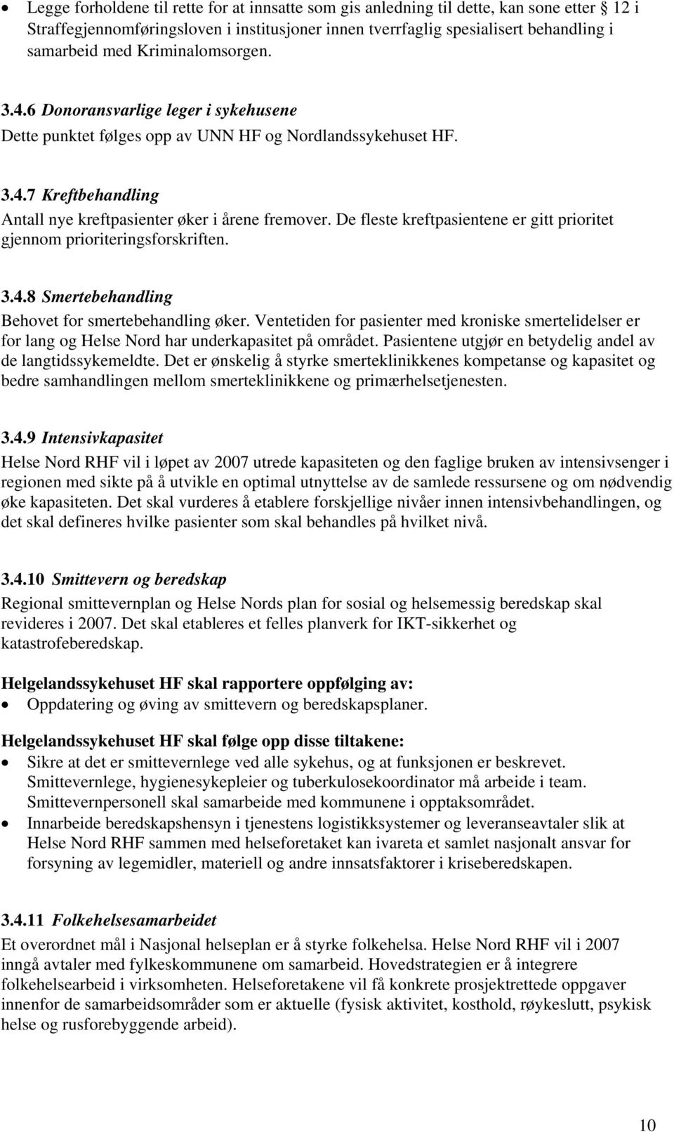 De fleste kreftpasientene er gitt prioritet gjennom prioriteringsforskriften. 3.4.8 Smertebehandling Behovet for smertebehandling øker.