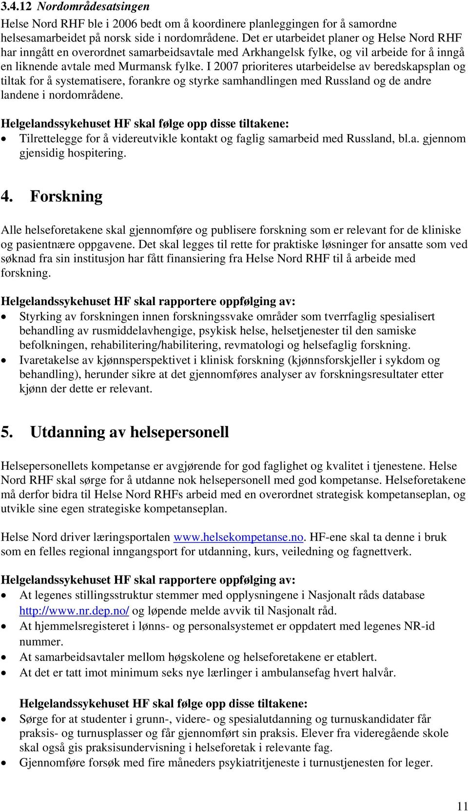 I 2007 prioriteres utarbeidelse av beredskapsplan og tiltak for å systematisere, forankre og styrke samhandlingen med Russland og de andre landene i nordområdene.