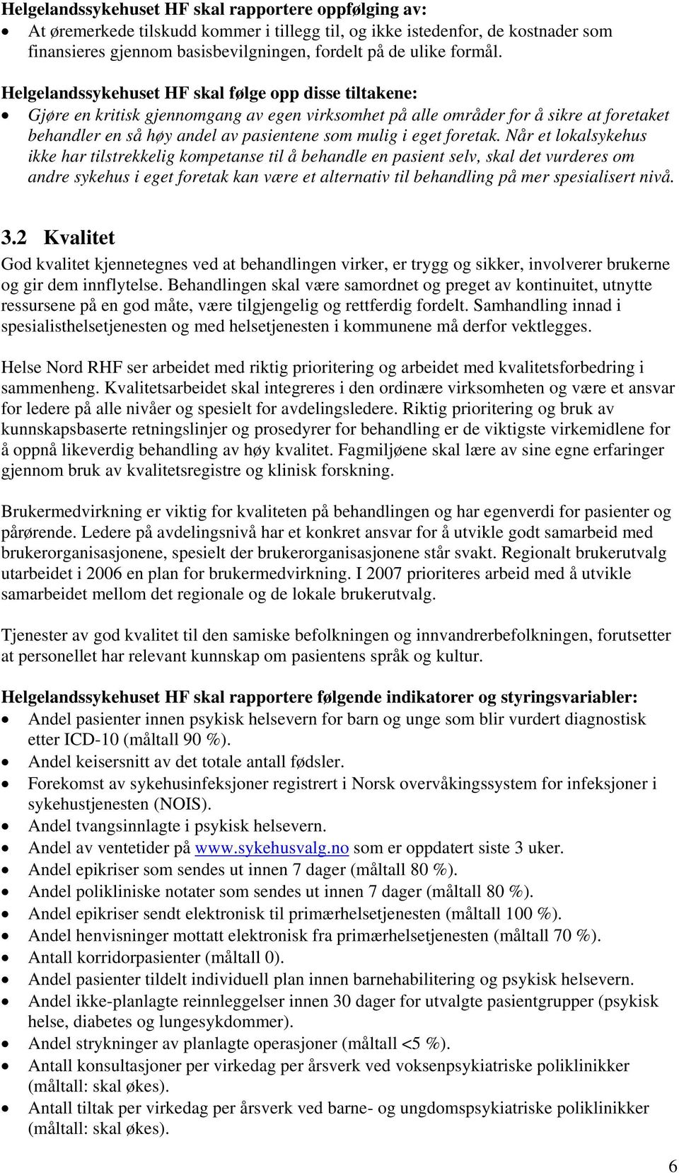 Når et lokalsykehus ikke har tilstrekkelig kompetanse til å behandle en pasient selv, skal det vurderes om andre sykehus i eget foretak kan være et alternativ til behandling på mer spesialisert nivå.