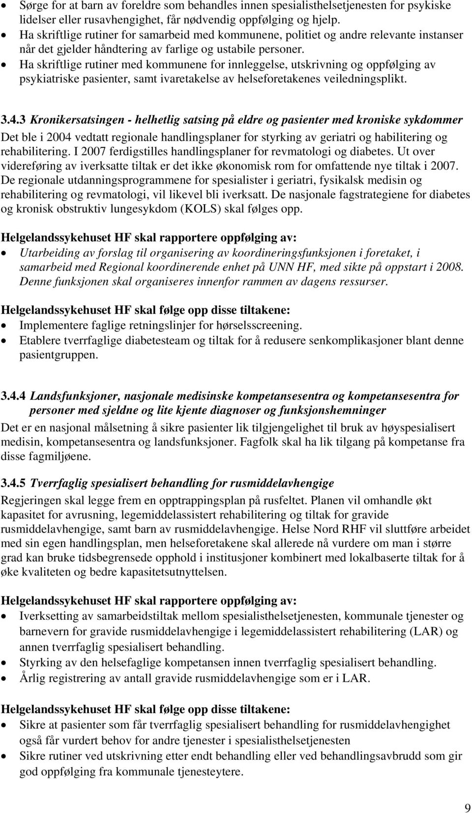 Ha skriftlige rutiner med kommunene for innleggelse, utskrivning og oppfølging av psykiatriske pasienter, samt ivaretakelse av helseforetakenes veiledningsplikt. 3.4.