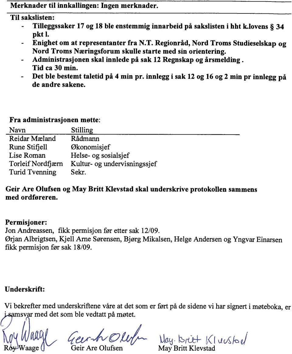 Fra administrasjonen møtte: Navn Stilling Reidar Mæland Rådmann Rune Stifjell økonomisjef Lise Roman Helse- og sosialsjef Torleif Nordfjæm Kultur- og undervisningssjef Turid Tvenning Sekr.