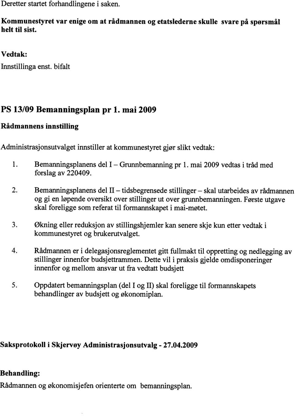 mai 2009 Administrasjonsutvalget innstiller at kommunestyret gjør slikt vedtak: 1. Bemanningsplanens del I forslag av 220409. pr 1.